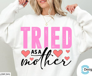 Tried as a mother-Mothers Day SVG Design